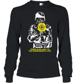 There is no limit to the warmongers lust soldier target aiming sight military  Long Sleeved T-shirt