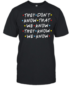 They Don’t Know That We Know They Know We Know Friends  Classic Men's T-shirt