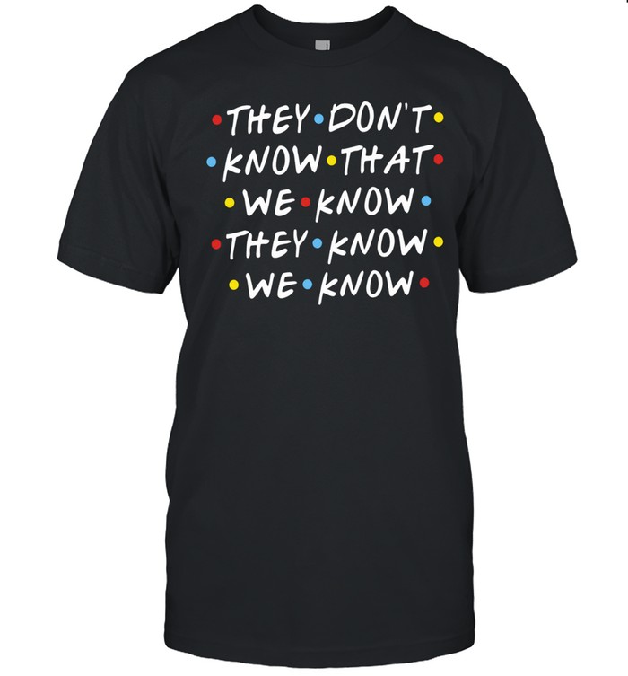 They Don’t Know That We Know They Know We Know Friends Classic Men's T-shirt