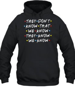 They Don’t Know That We Know They Know We Know Friends Unisex Hoodie