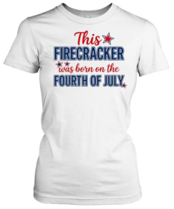 This Firecracker Was Born On The Fourth of July American Pride  Classic Women's T-shirt
