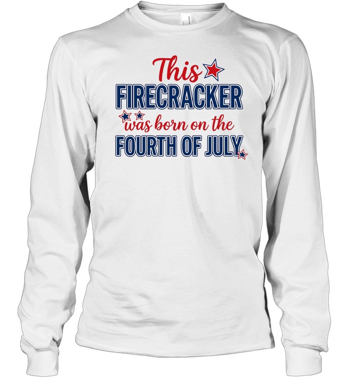 This Firecracker Was Born On The Fourth of July American Pride Long Sleeved T-shirt