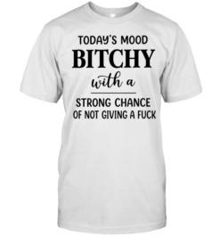 Today’s Mood Bitchy With A Strong Chance Of Not Giving A Fuck  Classic Men's T-shirt