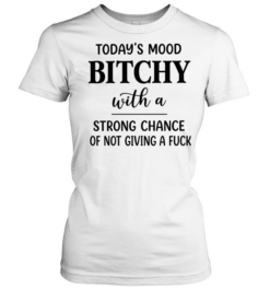 Today’s Mood Bitchy With A Strong Chance Of Not Giving A Fuck Classic Women's T-shirt