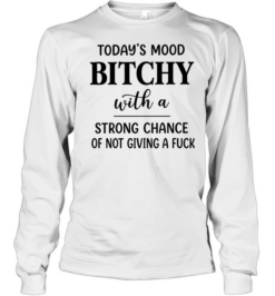 Today’s Mood Bitchy With A Strong Chance Of Not Giving A Fuck Long Sleeved T-shirt