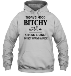 Today’s Mood Bitchy With A Strong Chance Of Not Giving A Fuck Unisex Hoodie