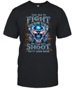 Too Old To Fight Too Slow To Run But I Can Still Shoot Pretty Darn Good Classic Men's T-shirt