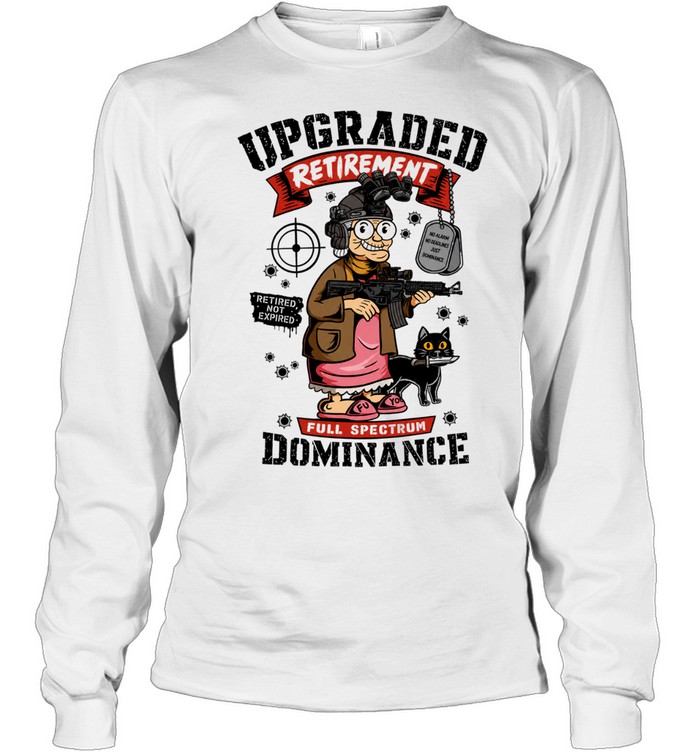 Upgraded Retirement Full Spectrum Dominance Retired Not Expired Long Sleeved T-shirt