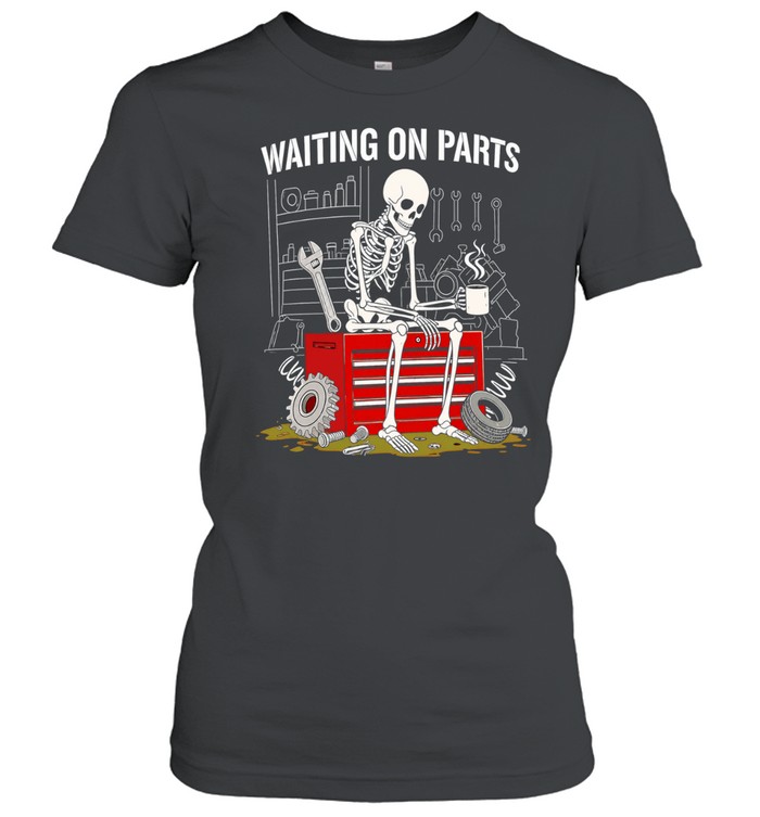 Waiting On Parts Sarcastic Mechanic Skeleton Classic Women's T-shirt