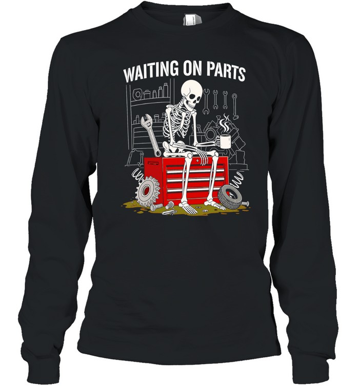 Waiting On Parts Sarcastic Mechanic Skeleton Long Sleeved T-shirt