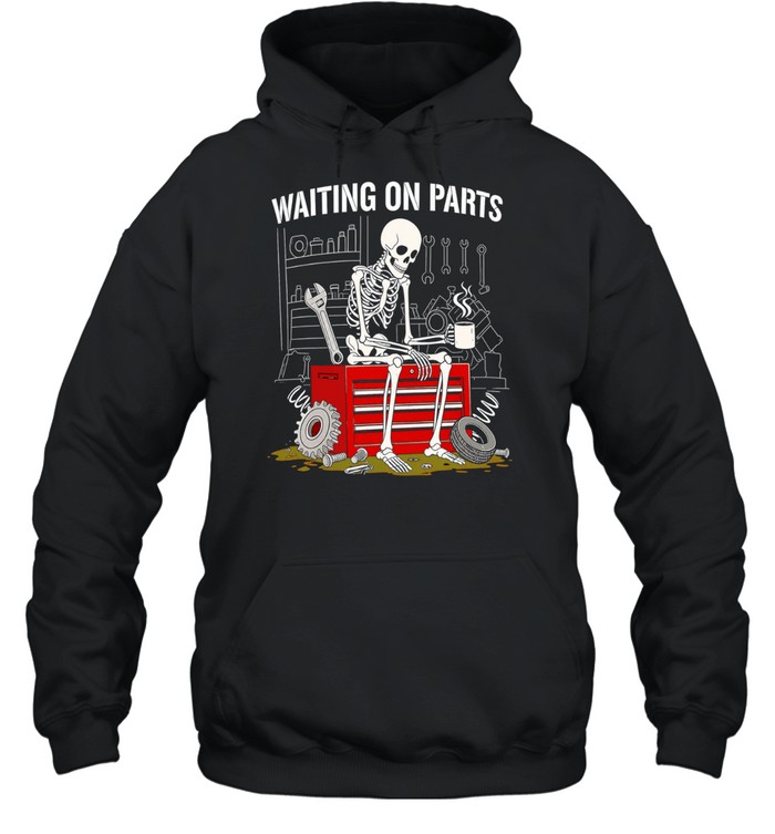 Waiting On Parts Sarcastic Mechanic Skeleton Unisex Hoodie