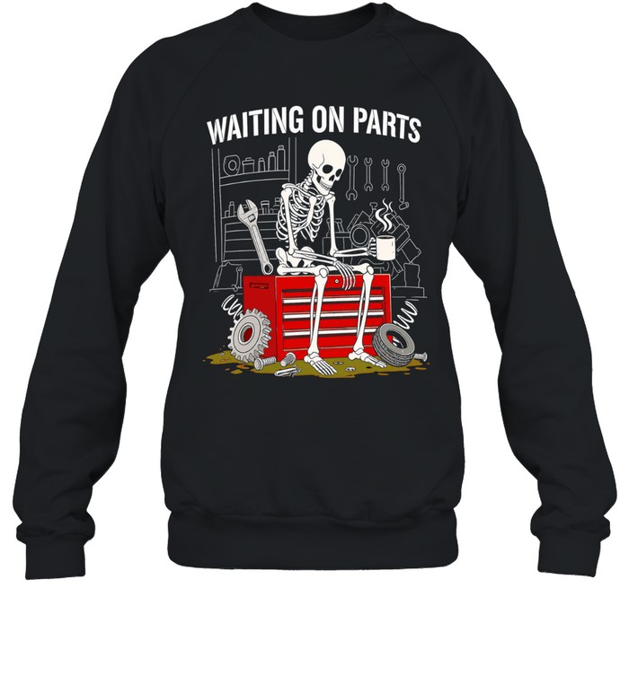 Waiting On Parts Sarcastic Mechanic Skeleton Unisex Sweatshirt
