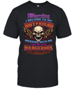 Warning I Belong To My Boyfriend Messing With Me Can Be Very Dangerous For Your Health Classic Men's T-shirt