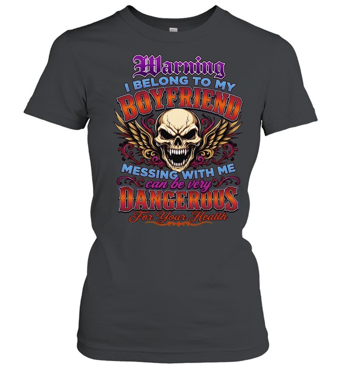 Warning I Belong To My Boyfriend Messing With Me Can Be Very Dangerous For Your Health Classic Women's T-shirt