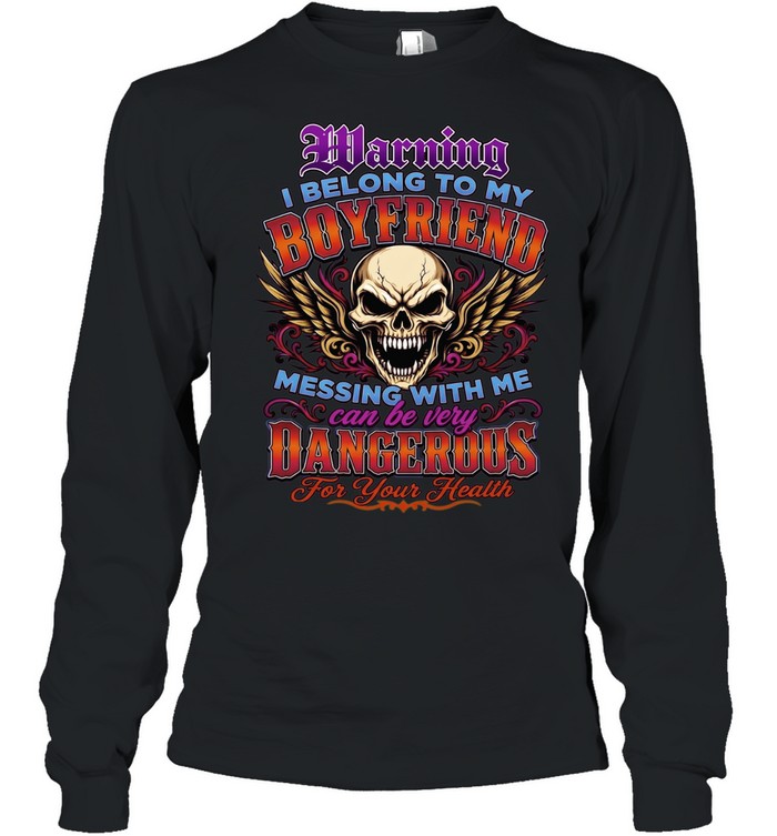Warning I Belong To My Boyfriend Messing With Me Can Be Very Dangerous For Your Health Long Sleeved T-shirt