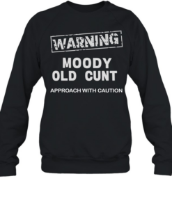 Warning moody old cunt approach with caution Unisex Sweatshirt
