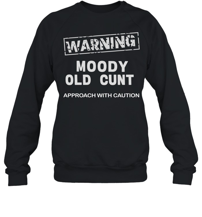 Warning moody old cunt approach with caution Unisex Sweatshirt