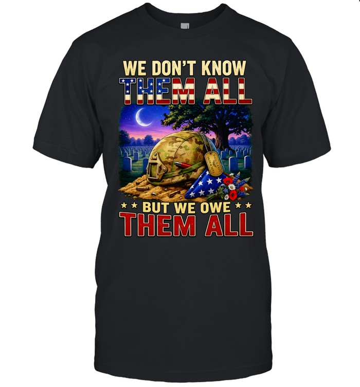 We Don’t Know Them All But We Owe Them All Military Memorial Classic Men's T-shirt