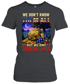 We Don’t Know Them All But We Owe Them All Military Memorial  Classic Women's T-shirt