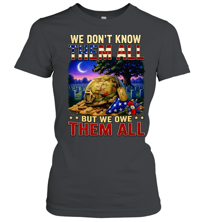 We Don’t Know Them All But We Owe Them All Military Memorial Classic Women's T-shirt
