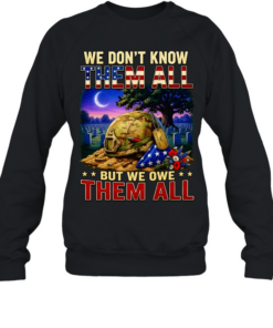 We Don’t Know Them All But We Owe Them All Military Memorial Unisex Sweatshirt