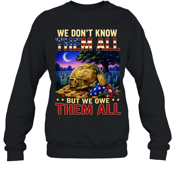 We Don’t Know Them All But We Owe Them All Military Memorial Unisex Sweatshirt