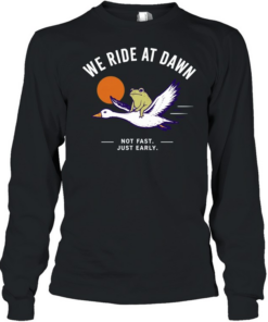 We Ride at Dawn Not Fast Just Early Frog on Goose  Long Sleeved T-shirt