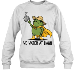 We Water At Dawn Cute Frog Gardening Unisex Sweatshirt