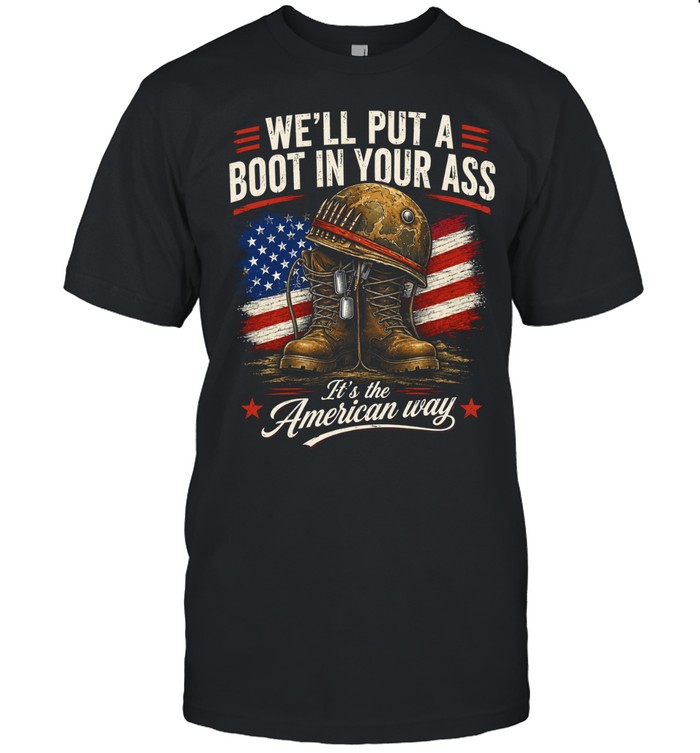 We'll Put A Boot In Your Ass It's The American Way Classic Men's T-shirt
