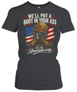 We'll Put A Boot In Your Ass It's The American Way  Classic Women's T-shirt