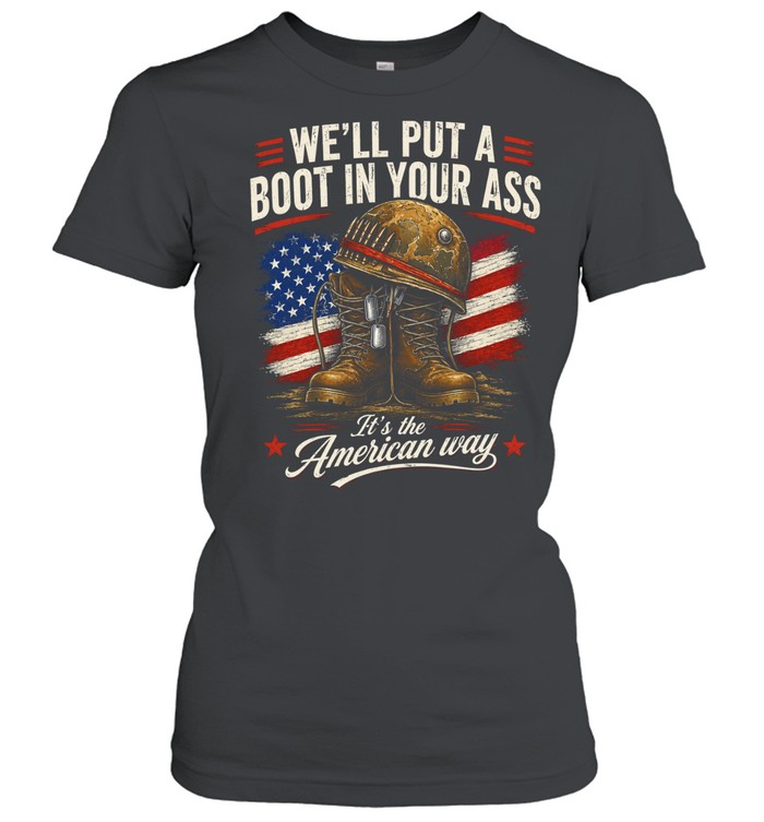We'll Put A Boot In Your Ass It's The American Way Classic Women's T-shirt