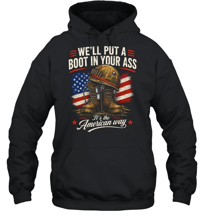 We'll Put A Boot In Your Ass It's The American Way Unisex Hoodie