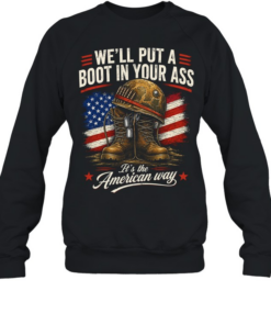 We'll Put A Boot In Your Ass It's The American Way Unisex Sweatshirt