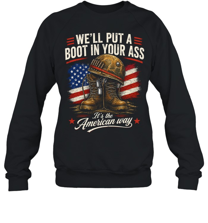 We'll Put A Boot In Your Ass It's The American Way Unisex Sweatshirt