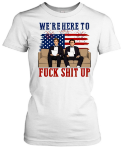 We’re Here To Fuck Shit Up Funny Step Brothers 4th of July  Classic Women's T-shirt