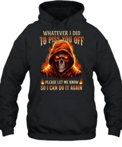 Whatever I Did To Piss You Off Please Let Me Know So I Can Do It Again  Unisex Hoodie