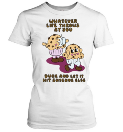 Whatever Life Throws at You Duck and Let It Hit Someone Else  Classic Women's T-shirt