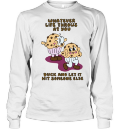 Whatever Life Throws at You Duck and Let It Hit Someone Else  Long Sleeved T-shirt