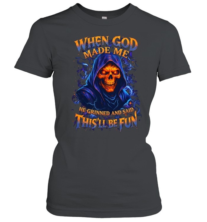 When God Made Me He Grinned And Said This'll Be Fun Classic Women's T-shirt