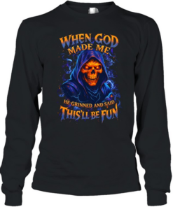 When God Made Me He Grinned And Said This'll Be Fun Long Sleeved T-shirt