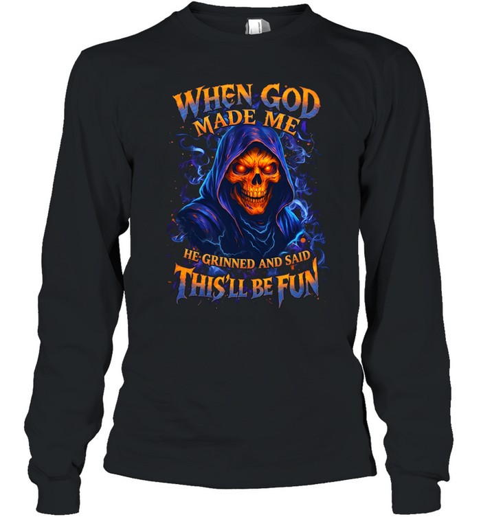 When God Made Me He Grinned And Said This'll Be Fun Long Sleeved T-shirt