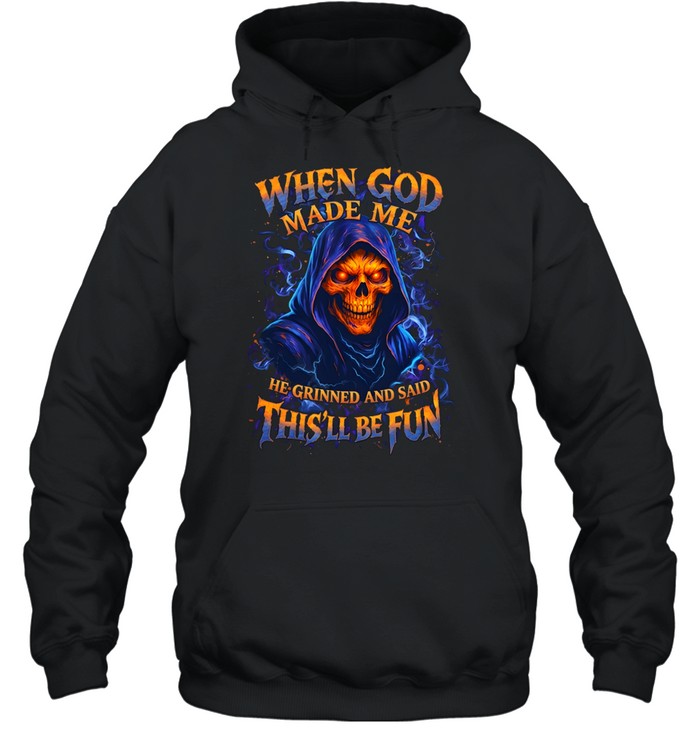 When God Made Me He Grinned And Said This'll Be Fun Unisex Hoodie