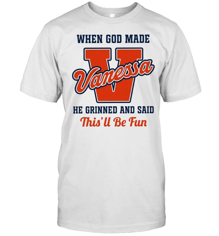 When God Made Vanessa He Grinned and Said This’ll Be Fun Classic Men's T-shirt