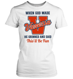When God Made Vanessa He Grinned and Said This’ll Be Fun Classic Women's T-shirt