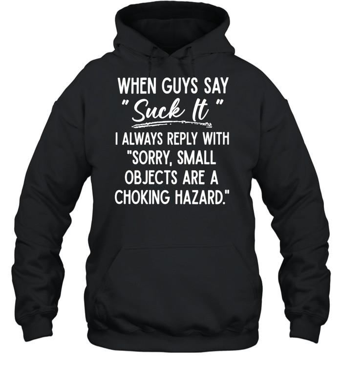 When Guys Say Suck It I Always Reply With Sorry Small Objects Are A Choking Hazard Unisex Hoodie