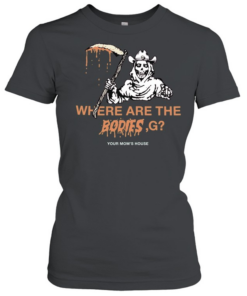 Where Are The Bodies G Your Mom’s House  Classic Women's T-shirt