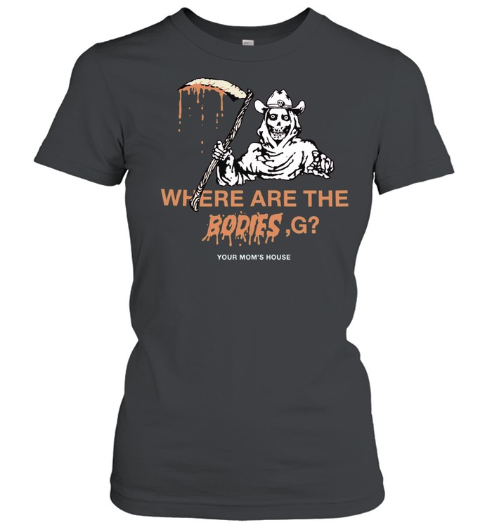 Where Are The Bodies G Your Mom’s House Classic Women's T-shirt