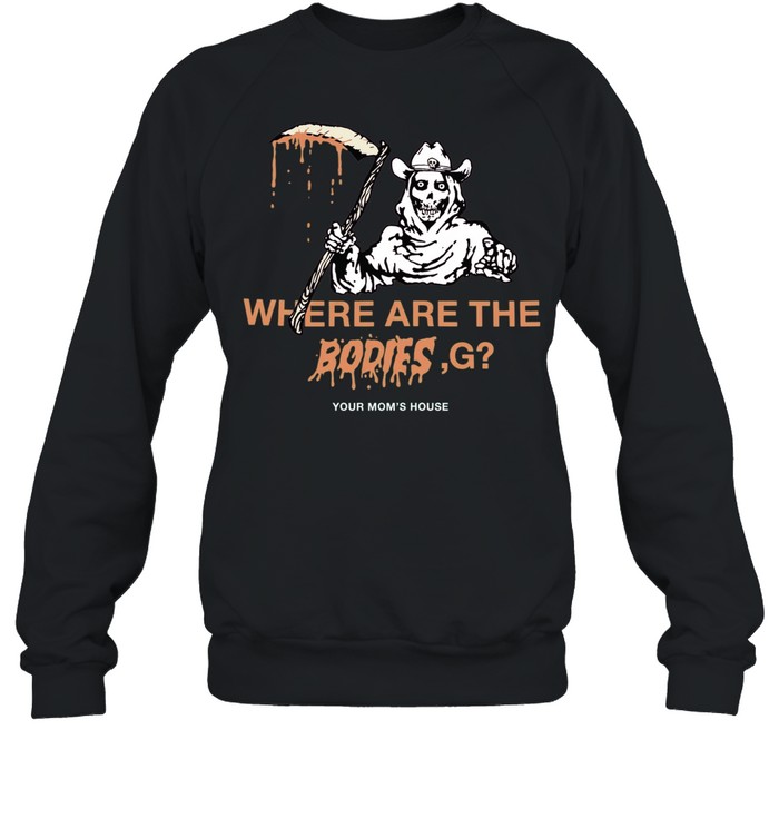 Where Are The Bodies G Your Mom’s House Unisex Sweatshirt