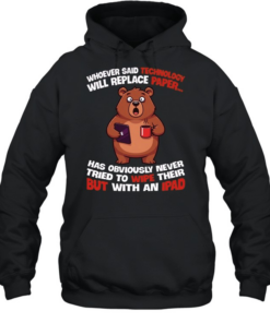 Whoever Said Technology Will Replace Paper... Has Obviously Never Tried To Wipe Their Butt With An Ipad  Unisex Hoodie