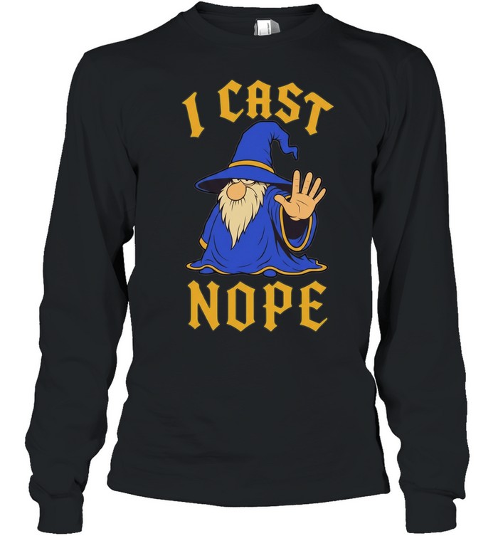 Wizard I cast nope fantasy role playing tabletop Dungeons and Dragons game Long Sleeved T-shirt